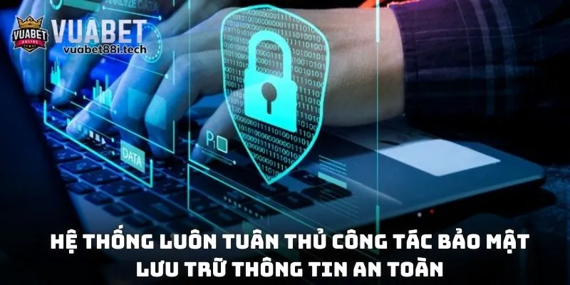 Hệ thống luôn tuân thủ công tác bảo mật, lưu trữ thông tin an toàn