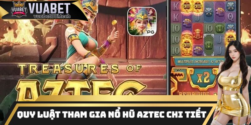 Quy luật tham gia nổ hũ Aztec chi tiết nhất thời điểm hiện nay